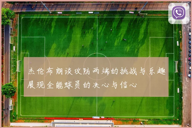 杰伦布朗谈攻防两端的挑战与乐趣展现全能球员的决心与信心