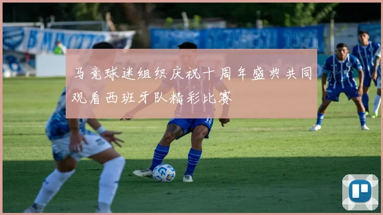 马竞球迷组织庆祝十周年盛典共同观看西班牙队精彩比赛