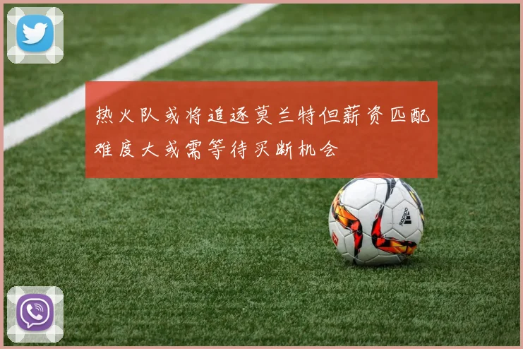 热火队或将追逐莫兰特但薪资匹配难度大或需等待买断机会